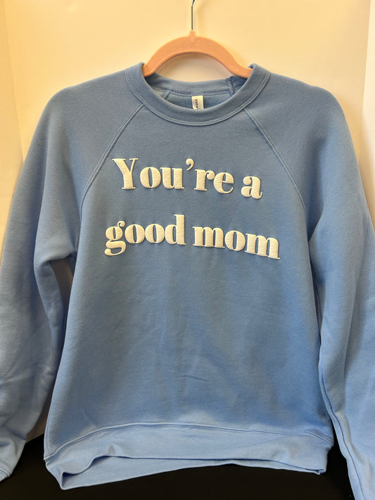 You're A Good Mom Front Facing Sweatshirt